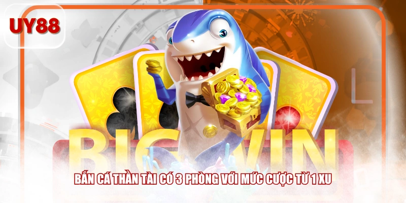 Bắn Cá Thần Tài có 3 phòng với mức cược từ 1 xu